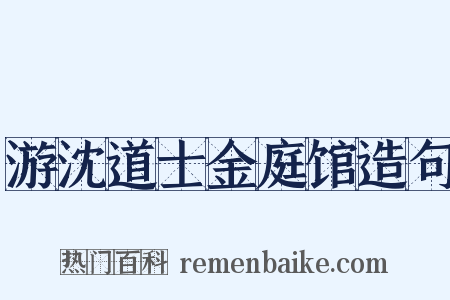 游沈道士金庭馆造句是什么意思的图片